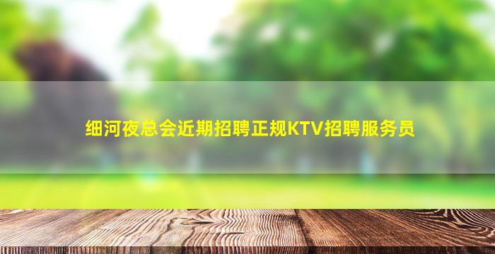 细河夜总会近期招聘正规KTV招聘服务员